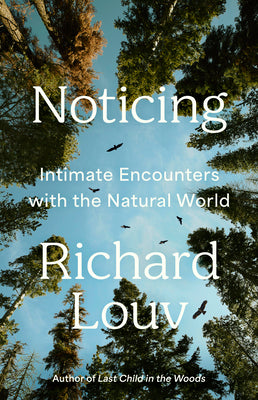 Cover Image for Noticing: Intimate Encounters with the Natural World -- Richard Louv, Hardcover