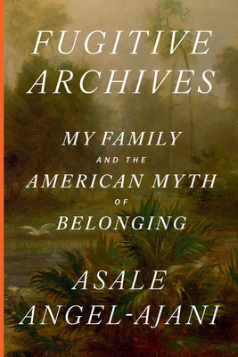 Cover Image for Fugitive Archives: My Family and the American Myth of Belonging -- Asale Angel-Ajani, Hardcover