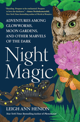Cover Image for Night Magic: Adventures Among Glowworms, Moon Gardens, and Other Marvels of the Dark -- Leigh Ann Henion, Hardcover