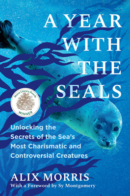 Cover Image for A Year with the Seals: Unlocking the Secrets of the Sea's Most Charismatic and Controversial Creatures -- Alix Morris, Hardcover