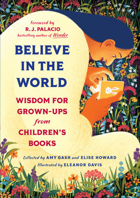 Cover Image for Believe in the World: Wisdom for Grown-Ups from Children's Books -- Amy Gash, Hardcover