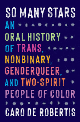 Cover Image for So Many Stars: An Oral History of Trans, Nonbinary, Genderqueer, and Two-Spirit People of Color -- Caro de Robertis, Hardcover