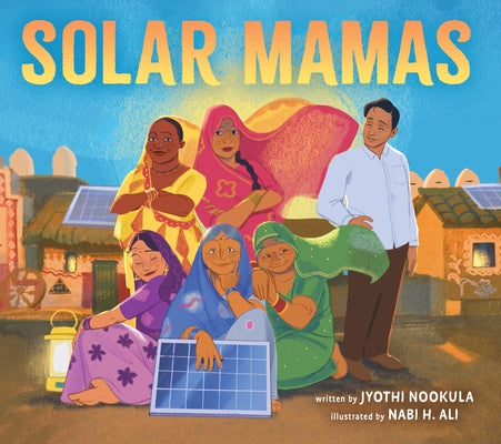 Cover Image for Solar Mamas: The Story of Sanjit Bunker Roy and the Grandmothers Who Became Solar Engineers -- Jyothi Nookula, Hardcover