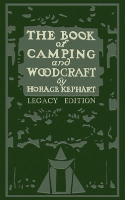 Cover Image for The Book Of Camping And Woodcraft (Legacy Edition): A Guidebook For Those Who Travel In The Wilderness -- Horace Kephart, Hardcover