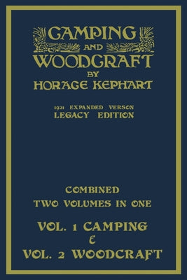 Cover Image for Camping And Woodcraft - Combined Two Volumes In One - The Expanded 1921 Version (Legacy Edition): The Deluxe Two-Book Masterpiece On Outdoors Living A -- Horace Kephart, Paperback