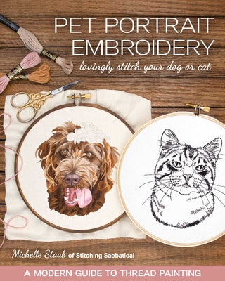 Cover Image for Pet Portrait Embroidery: Lovingly Stitch Your Dog or Cat; A Modern Guide to Thread Painting -- Michelle Staub, Paperback
