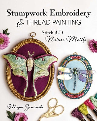 Cover Image for Stumpwork Embroidery & Thread Painting: Stitch 3-D Nature Motifs -- Megan Zaniewski, Paperback