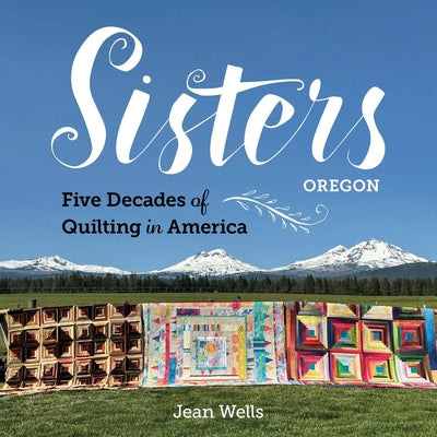 Cover Image for Sisters, Oregon--Five Decades of Quilting in America -- Jean Wells, Hardcover