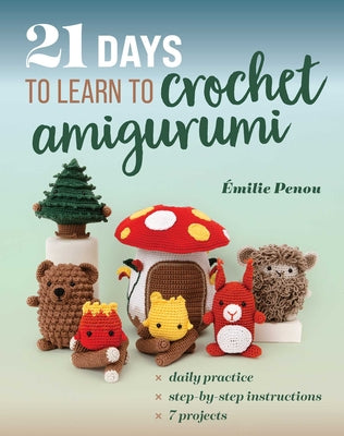 Cover Image for 21 Days to Learn to Crochet Amigurumi: Daily Practice, Step-By-Step Instructions, 7 Projects -- Émilie Penou, Paperback
