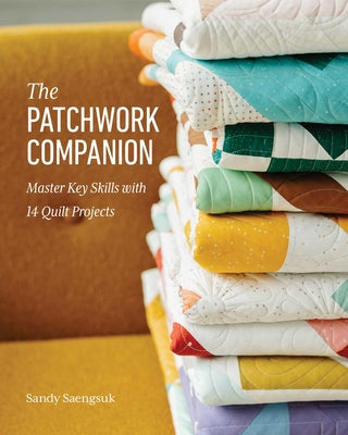 Cover Image for The Patchwork Companion: Master Key Skills with 14 Quilt Projects -- Sandy Saengsuk, Paperback