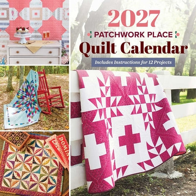 Cover Image for 2027 Patchwork Place Quilt Calendar: Includes Instructions for 12 Projects -- Publishing, Other