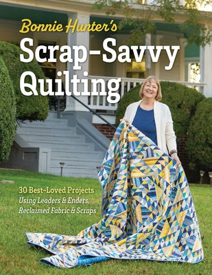 Cover Image for Bonnie Hunter's Scrap-Savvy Quilting: 30 Best-Loved Projects Using Leaders & Enders, Reclaimed Fabric & Scraps -- Bonnie K. Hunter, Hardcover
