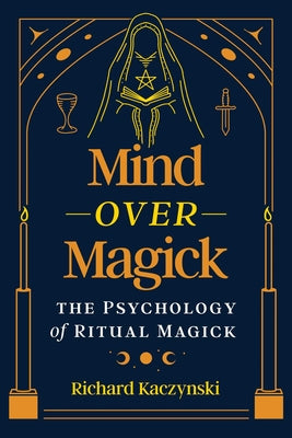 Cover Image for Mind Over Magick: The Psychology of Ritual Magick -- Richard Kaczynski, Paperback