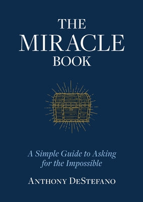 Cover Image for The Miracle Book: A Simple Guide to Asking for the Impossible -- Anthony DeStefano, Hardcover