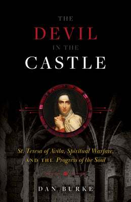 Cover Image for The Devil in the Castle: St. Teresa of Avila, Spiritual Warfare, and the Progress of the Soul -- Dan Burke, Hardcover