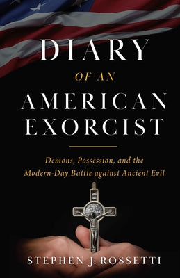 Cover Image for The Diary of an American Exorcist: Demons, Possession, and the Modern-Day Battle Against Ancient Evil -- Stephen Rossetti, Hardcover