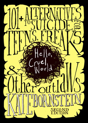 Cover Image for Hello, Cruel World: 101+ Alternatives to Suicide for Teens, Freaks, and Other Outlaws -- Kate Bornstein, Paperback