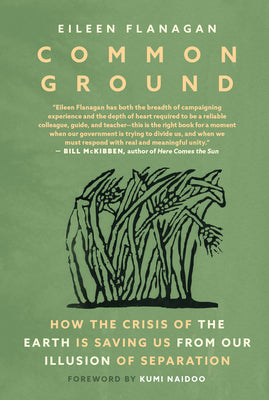 Cover Image for Common Ground: How the Crisis of the Earth Is Saving Us from Our Illusion of Separation -- Eileen Flanagan, Paperback