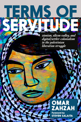 Cover Image for Terms of Servitude: Zionism, Silicon Valley, and Digital Settler Colonialism in the Palestinian Liberation Struggle -- Omar Zahzah, Paperback