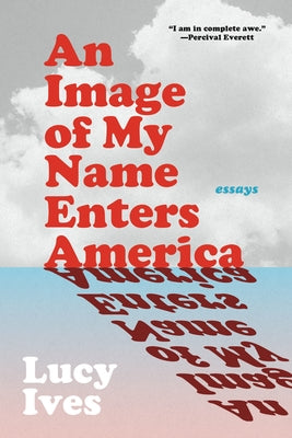 Cover Image for An Image of My Name Enters America: Essays -- Lucy Ives, Paperback