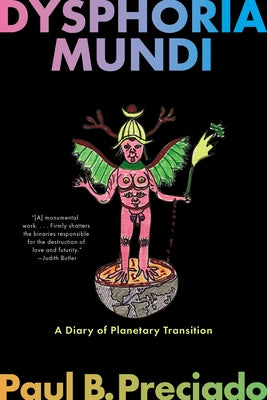 Cover Image for Dysphoria Mundi: A Diary of Planetary Transition -- Paul B. Preciado, Paperback