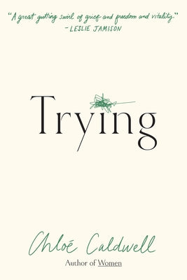 Cover Image for Trying: A Memoir -- Chloe Caldwell, Paperback