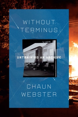 Cover Image for Without Terminus: Untraining an Archive -- Chaun Webster, Paperback