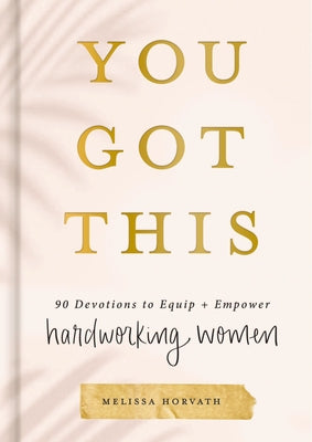 Cover Image for You Got This: 90 Devotions to Equip and Empower Hardworking Women (a 90-Day Devotional) - The Perfect Gift for Christian Women -- Melissa Horvath, Hardcover