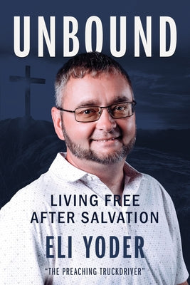 Cover Image for Unbound: Living Free After Salvation -- Eli Yoder, Paperback