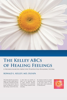 Cover Image for The Kelley ABCs of Healing Feelings: A Neurocognitive Affective Positive Ego Building System -- Ronald L. Kelley Dlfapa, Paperback