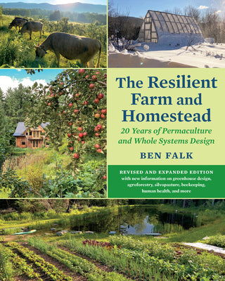Cover Image for The Resilient Farm and Homestead, Revised and Expanded Edition: 20 Years of Permaculture and Whole Systems Design -- Ben Falk, Paperback