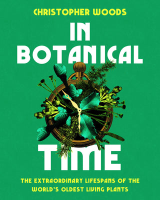 Cover Image for In Botanical Time: The Extraordinary Lifespans of the World's Oldest Living Plants -- Christopher Woods, Hardcover