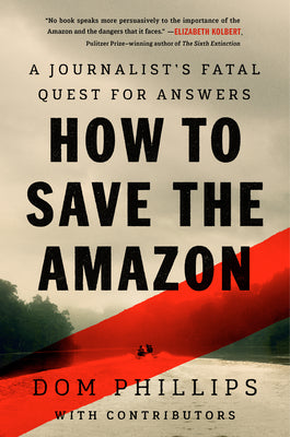 Cover Image for How to Save the Amazon: A Journalistâ (Tm)S Fatal Quest for Answers -- Dom Phillips, Hardcover