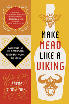 Cover Image for Make Mead Like a Viking 10th Anniversary Edition: Traditional Techniques for Brewing Natural, Wild-Fermented, Honey-Based Wines and Beers -- Jereme Zimmerman, Paperback