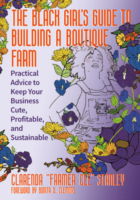 Cover Image for The Black Girlâ (Tm)S Guide to Building a Boutique Farm: Practical Advice to Keep Your Business Cute, Profitable, and Sustainable -- Cee Stanley, Paperback