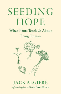 Cover Image for Seeding Hope: What Plants Teach Us about Being Human -- Jack Algiere, Hardcover