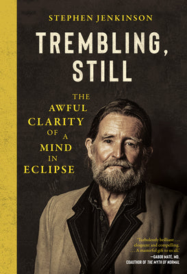 Cover Image for Trembling, Still: The Awful Clarity of a Mind in Eclipse -- Stephen Jenkinson, Hardcover