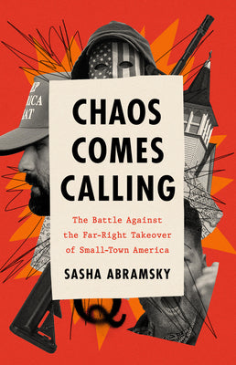 Cover Image for Chaos Comes Calling: The Battle Against the Far-Right Takeover of Small-Town America -- Sasha Abramsky, Hardcover