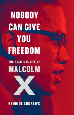Cover Image for Nobody Can Give You Freedom: The Political Life of Malcolm X -- Kehinde Andrews, Hardcover