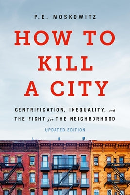 Cover Image for How to Kill a City: Gentrification, Inequality, and the Fight for the Neighborhood -- Pe Moskowitz, Paperback