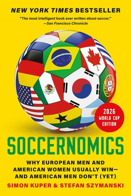 Cover Image for Soccernomics (2026 World Cup Edition): Why European Men and American Women Usually Win--And American Men Don't (Yet) -- Simon Kuper, Paperback