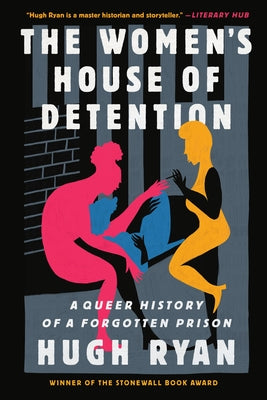 Cover Image for The Women's House of Detention: A Queer History of a Forgotten Prison -- Hugh Ryan, Paperback