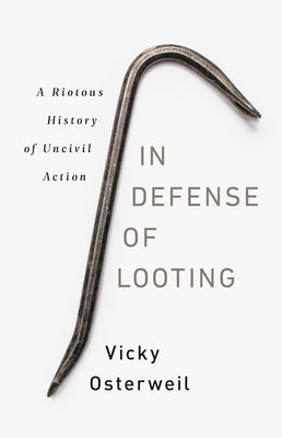 Cover Image for In Defense of Looting: A Riotous History of Uncivil Action -- Vicky Osterweil, Hardcover