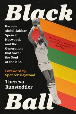 Cover Image for Black Ball: Kareem Abdul-Jabbar, Spencer Haywood, and the Generation That Saved the Soul of the NBA -- Theresa Runstedtler, Paperback
