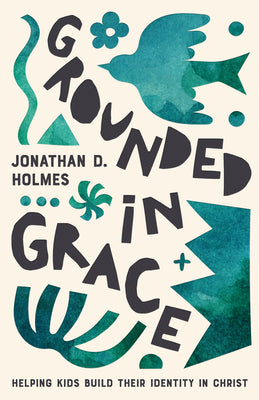 Cover Image for Grounded in Grace: Helping Kids Build Their Identity in Christ -- Jonathan Holmes, Paperback