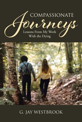 Cover Image for Compassionate Journeys: Lessons From My Work With the Dying -- G. Jay Westbrook, Paperback