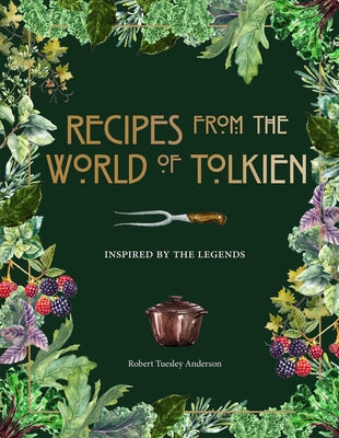 Cover Image for Recipes from the World of Tolkien: Inspired by the Legends -- Robert Tuesley Anderson, Hardcover