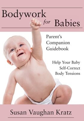 Cover Image for Bodywork for Babies: Parent's Companion Guidebook -- Susan Vaughan Kratz, Paperback
