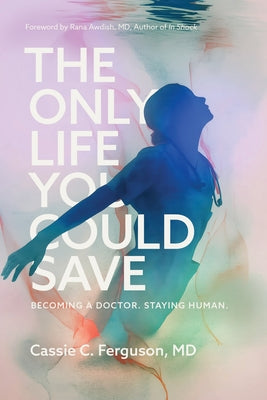Cover Image for The Only Life You Could Save: Becoming a Doctor. Staying Human. -- Cassie C. Ferguson, Paperback