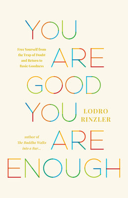 Cover Image for You Are Good, You Are Enough: Free Yourself from the Trap of Doubt and Return to Basic Goodness -- Lodro Rinzler, Paperback
